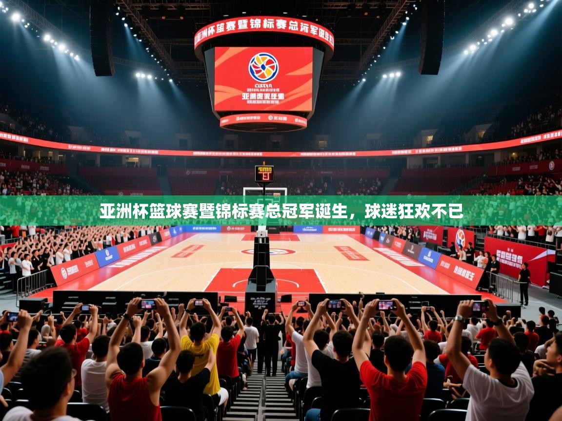 亚洲杯篮球赛暨锦标赛总冠军诞生，球迷狂欢不已