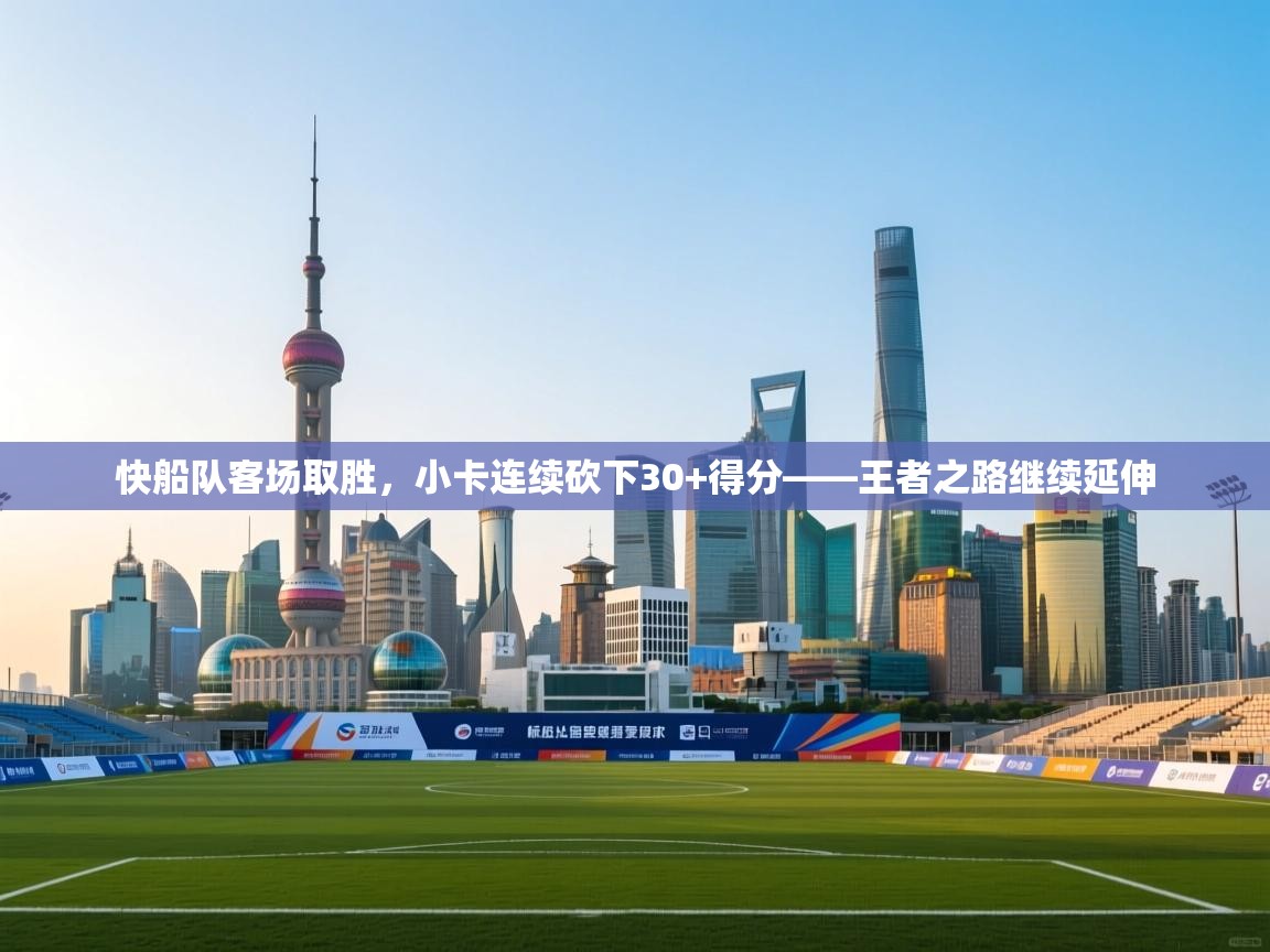 快船队客场取胜，小卡连续砍下30+得分——王者之路继续延伸  第2张
