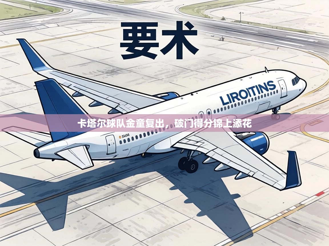 卡塔尔球队金童复出，破门得分锦上添花  第1张